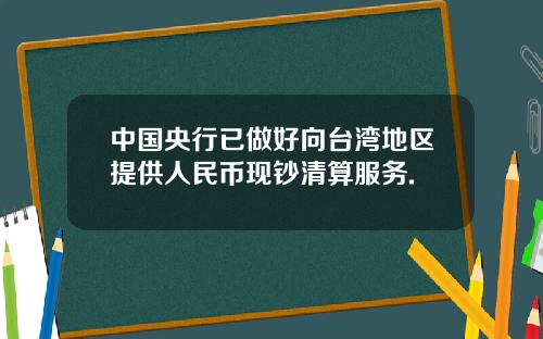 中国央行已做好向台湾地区提供人民币现钞清算服务.