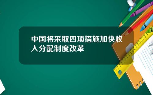 中国将采取四项措施加快收入分配制度改革