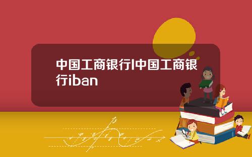 中国工商银行I中国工商银行iban
