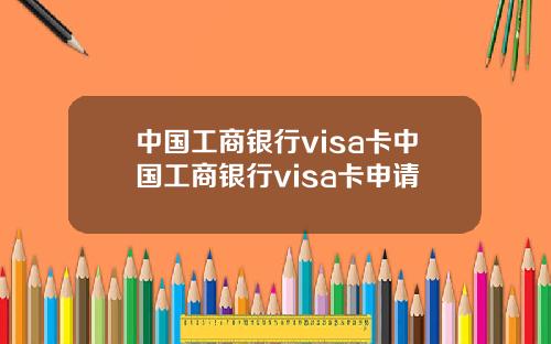 中国工商银行visa卡中国工商银行visa卡申请