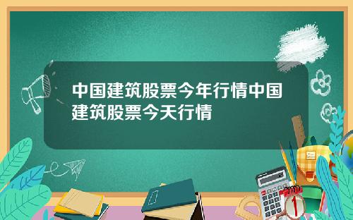 中国建筑股票今年行情中国建筑股票今天行情