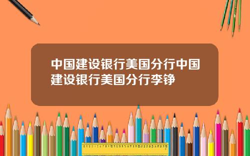 中国建设银行美国分行中国建设银行美国分行李铮