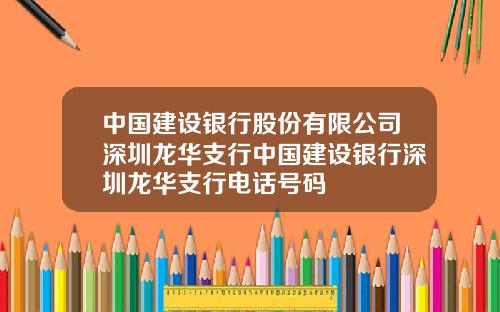 中国建设银行股份有限公司深圳龙华支行中国建设银行深圳龙华支行电话号码