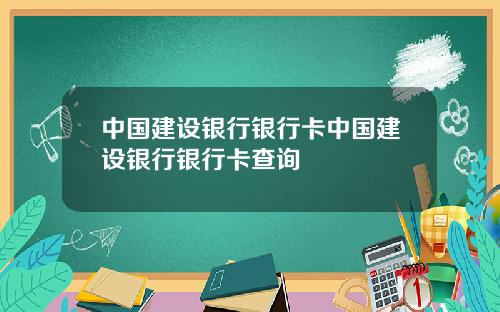 中国建设银行银行卡中国建设银行银行卡查询