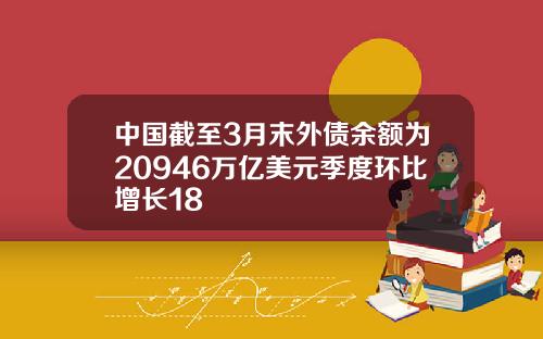 中国截至3月末外债余额为20946万亿美元季度环比增长18