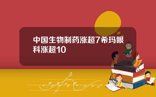 中国生物制药涨超7希玛眼科涨超10