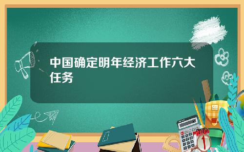 中国确定明年经济工作六大任务