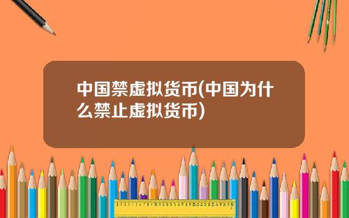 中国禁虚拟货币(中国为什么禁止虚拟货币)