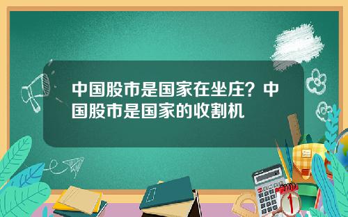 中国股市是国家在坐庄？中国股市是国家的收割机