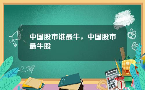 中国股市谁最牛，中国股市最牛股