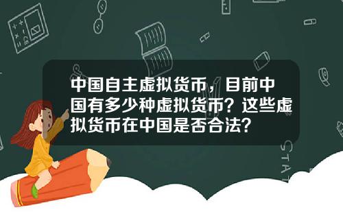 中国自主虚拟货币，目前中国有多少种虚拟货币？这些虚拟货币在中国是否合法？