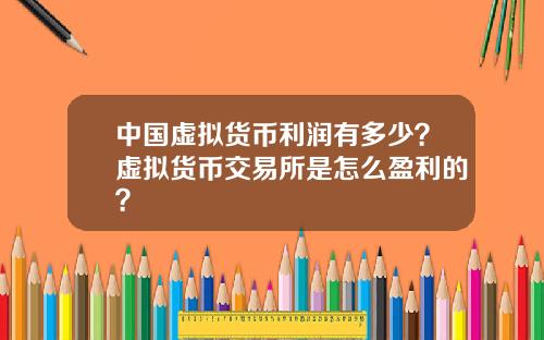 中国虚拟货币利润有多少？虚拟货币交易所是怎么盈利的？
