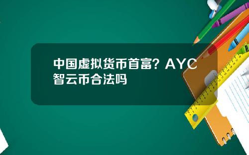 中国虚拟货币首富？AYC智云币合法吗