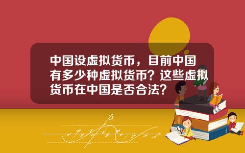 中国设虚拟货币，目前中国有多少种虚拟货币？这些虚拟货币在中国是否合法？