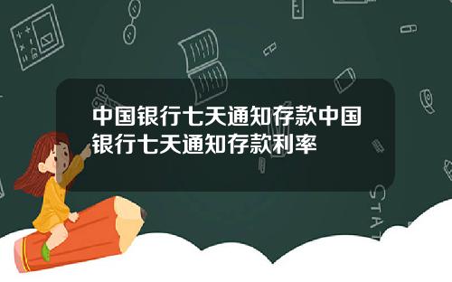 中国银行七天通知存款中国银行七天通知存款利率