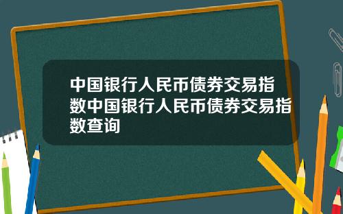 中国银行人民币债券交易指数中国银行人民币债券交易指数查询