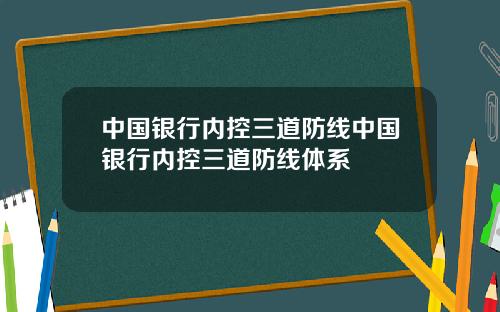 中国银行内控三道防线中国银行内控三道防线体系