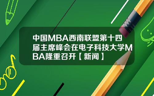 中国MBA西南联盟第十四届主席峰会在电子科技大学MBA隆重召开【新闻】