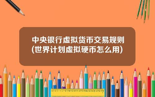 中央银行虚拟货币交易规则(世界计划虚拟硬币怎么用)