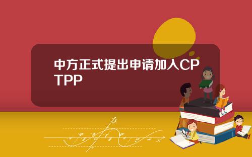中方正式提出申请加入CPTPP