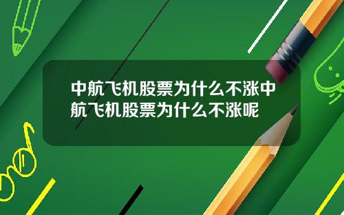 中航飞机股票为什么不涨中航飞机股票为什么不涨呢