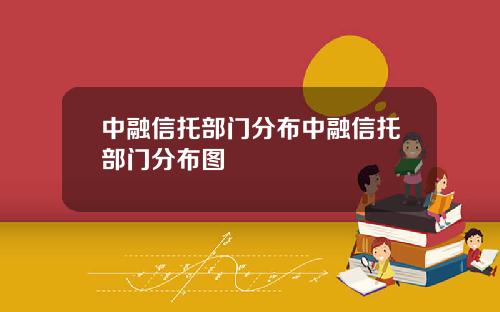 中融信托部门分布中融信托部门分布图