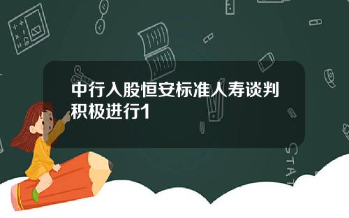 中行入股恒安标准人寿谈判积极进行1