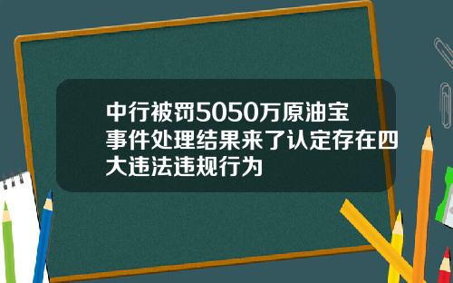 中行被罚5050万原油宝事件处理结果来了认定存在四大违法违规行为