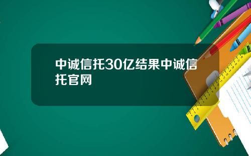 中诚信托30亿结果中诚信托官网