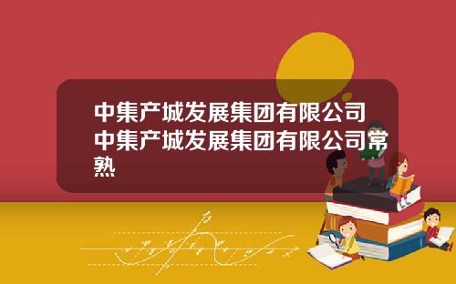 中集产城发展集团有限公司中集产城发展集团有限公司常熟