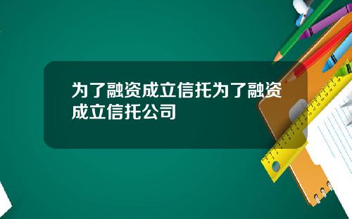 为了融资成立信托为了融资成立信托公司