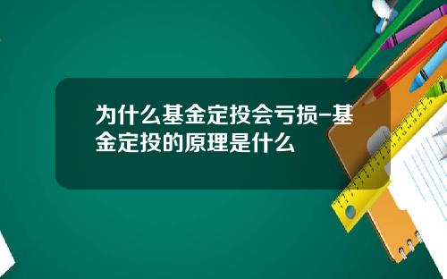 为什么基金定投会亏损-基金定投的原理是什么