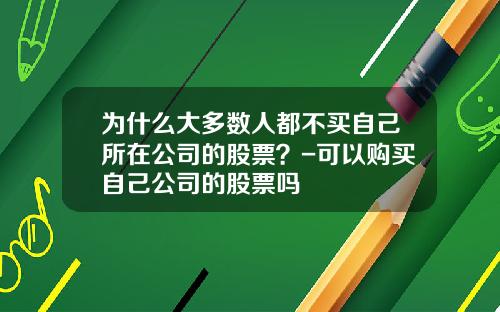 为什么大多数人都不买自己所在公司的股票？-可以购买自己公司的股票吗