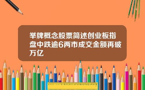 举牌概念股票简述创业板指盘中跌逾6两市成交金额再破万亿