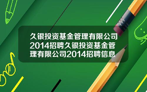 久银投资基金管理有限公司2014招聘久银投资基金管理有限公司2014招聘信息