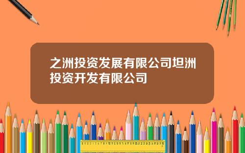 之洲投资发展有限公司坦洲投资开发有限公司