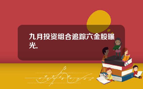 九月投资组合追踪六金股曝光.