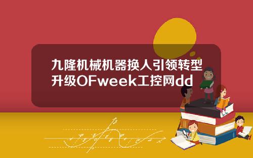 九隆机械机器换人引领转型升级OFweek工控网dd