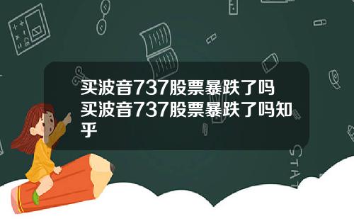 买波音737股票暴跌了吗买波音737股票暴跌了吗知乎