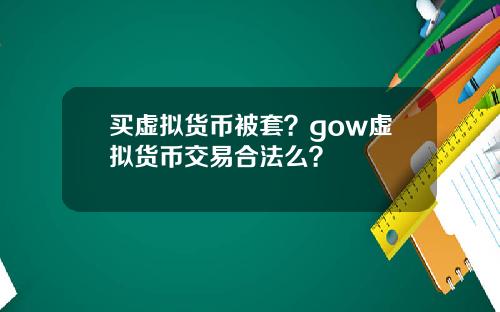 买虚拟货币被套？gow虚拟货币交易合法么？