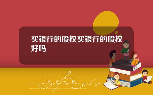 买银行的股权买银行的股权好吗