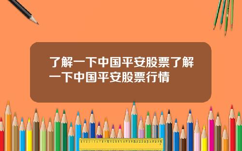 了解一下中国平安股票了解一下中国平安股票行情