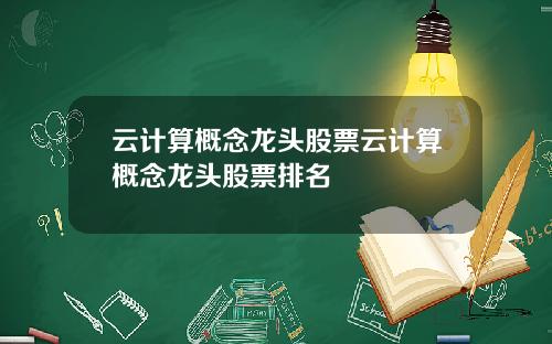 云计算概念龙头股票云计算概念龙头股票排名
