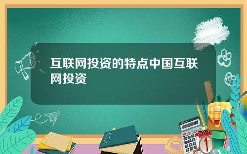 互联网投资的特点中国互联网投资