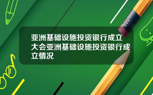 亚洲基础设施投资银行成立大会亚洲基础设施投资银行成立情况
