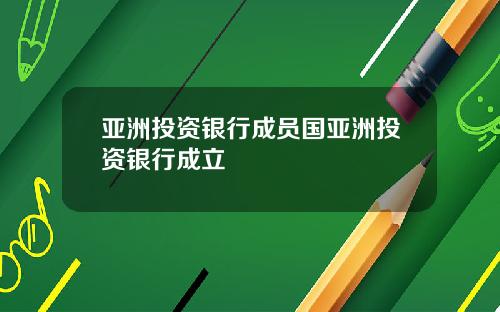 亚洲投资银行成员国亚洲投资银行成立