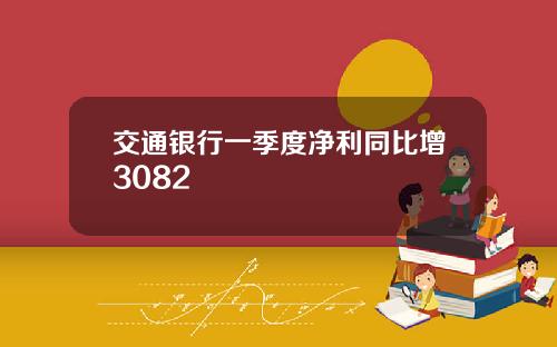 交通银行一季度净利同比增3082