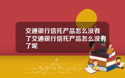 交通银行信托产品怎么没有了交通银行信托产品怎么没有了呢
