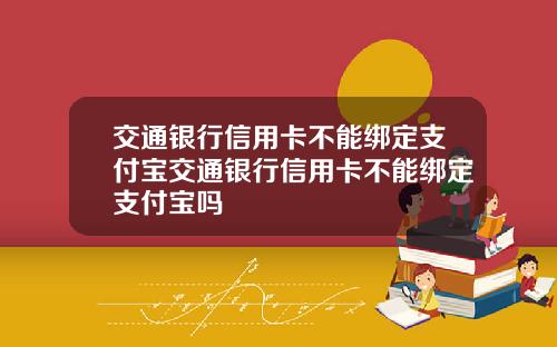 交通银行信用卡不能绑定支付宝交通银行信用卡不能绑定支付宝吗