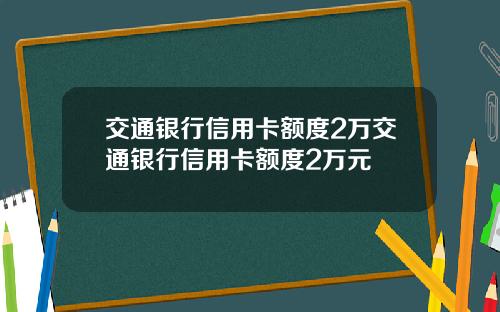 交通银行信用卡额度2万交通银行信用卡额度2万元